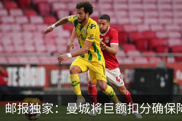 邮报独家：曼城将巨额扣分确保降级 下赛季继续扣分难回英超